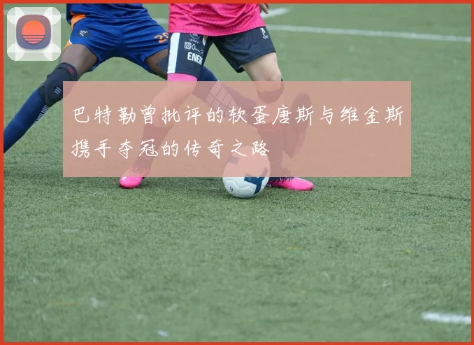 巴特勒曾批评的软蛋唐斯与维金斯携手夺冠的传奇之路