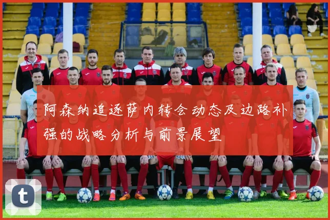 阿森纳追逐萨内转会动态及边路补强的战略分析与前景展望